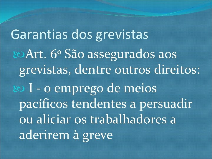 Garantias dos grevistas Art. 6º São assegurados aos grevistas, dentre outros direitos: I -