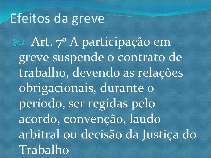 Efeitos da greve Art. 7º A participação em greve suspende o contrato de trabalho,