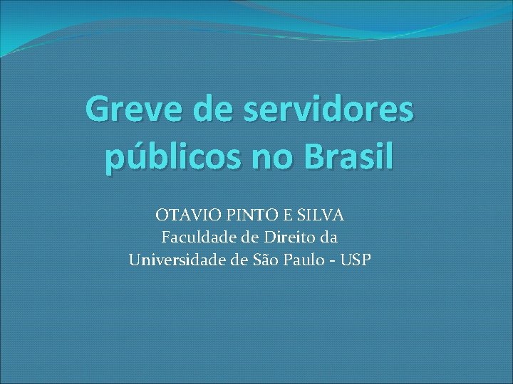 Greve de servidores públicos no Brasil OTAVIO PINTO E SILVA Faculdade de Direito da