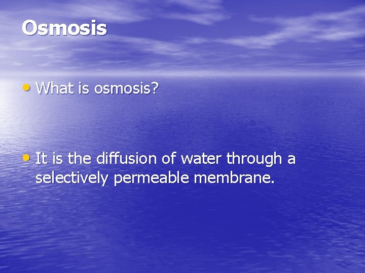 Osmosis • What is osmosis? • It is the diffusion of water through a
