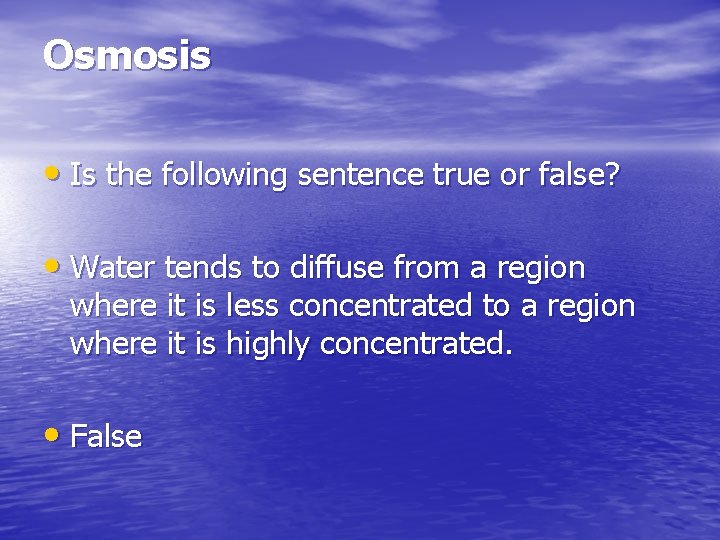 Osmosis • Is the following sentence true or false? • Water tends to diffuse