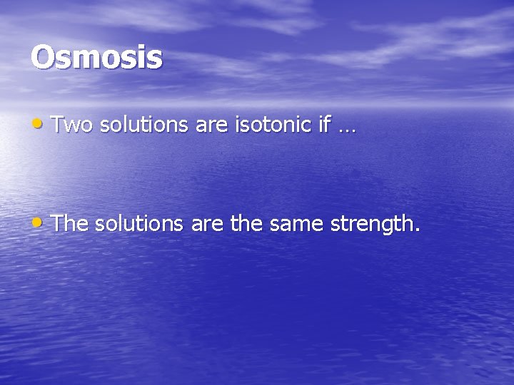 Osmosis • Two solutions are isotonic if … • The solutions are the same