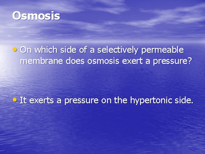 Osmosis • On which side of a selectively permeable membrane does osmosis exert a