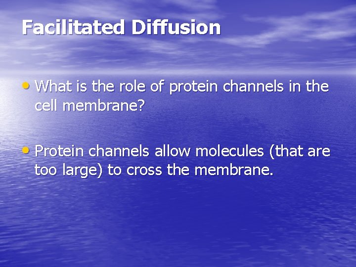 Facilitated Diffusion • What is the role of protein channels in the cell membrane?