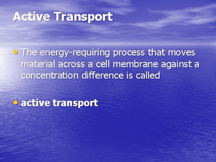 Active Transport • The energy-requiring process that moves material across a cell membrane against