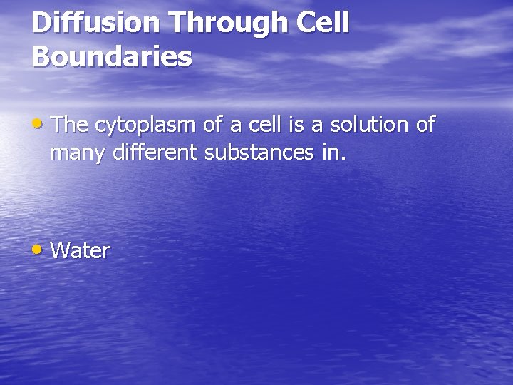 Diffusion Through Cell Boundaries • The cytoplasm of a cell is a solution of