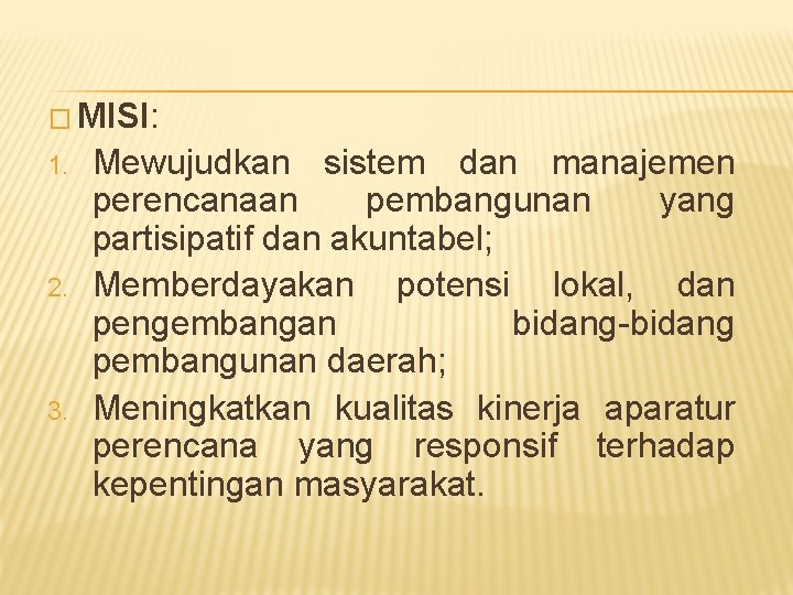 � MISI: 1. 2. 3. Mewujudkan sistem dan manajemen perencanaan pembangunan yang partisipatif dan