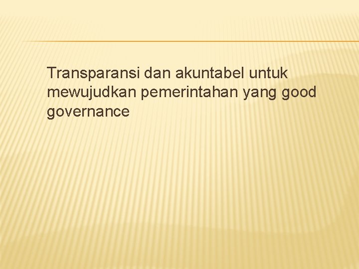 Transparansi dan akuntabel untuk mewujudkan pemerintahan yang good governance 