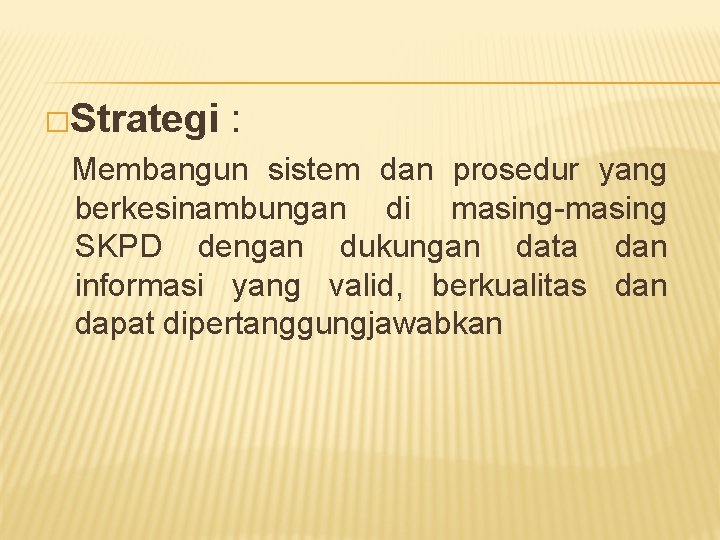 �Strategi : Membangun sistem dan prosedur yang berkesinambungan di masing-masing SKPD dengan dukungan data