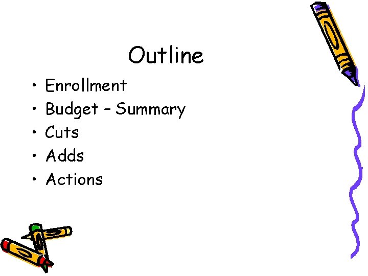 Outline • • • Enrollment Budget – Summary Cuts Adds Actions 