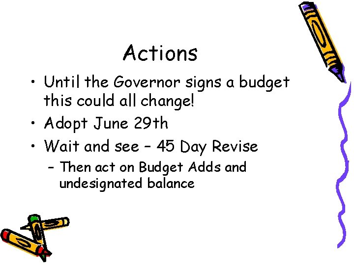 Actions • Until the Governor signs a budget this could all change! • Adopt