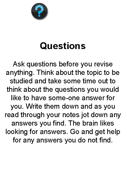 Questions Ask questions before you revise anything. Think about the topic to be studied