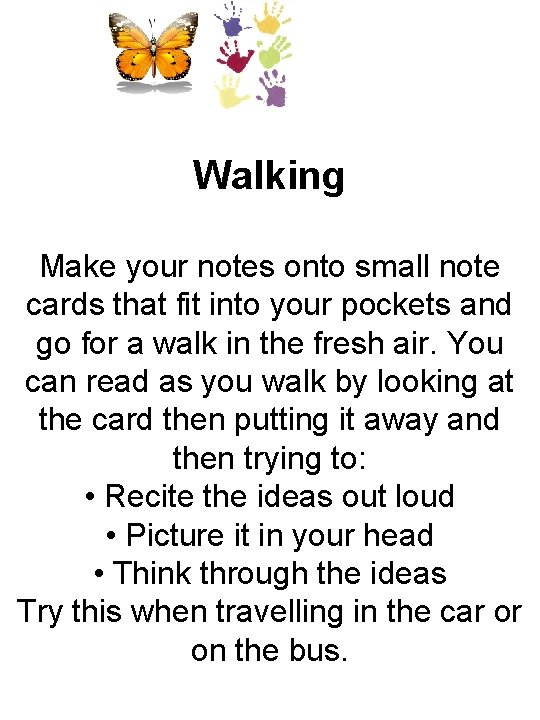 Walking Make your notes onto small note cards that fit into your pockets and