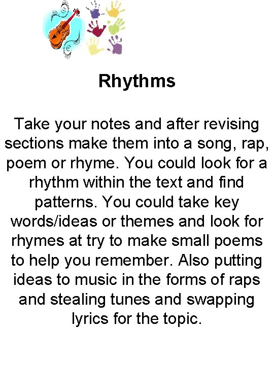 Rhythms Take your notes and after revising sections make them into a song, rap,