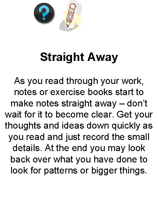 Straight Away As you read through your work, notes or exercise books start to