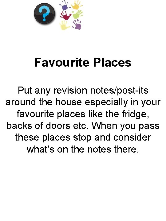 Favourite Places Put any revision notes/post-its around the house especially in your favourite places