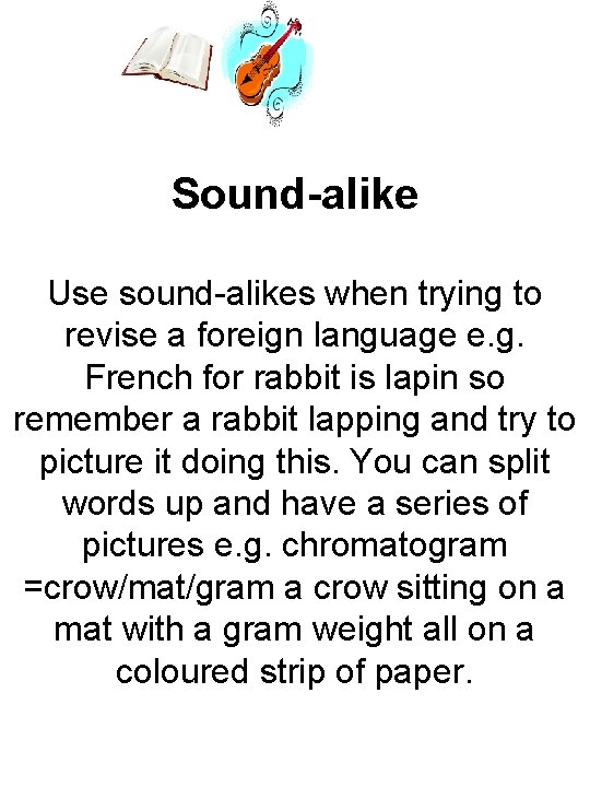 Sound-alike Use sound-alikes when trying to revise a foreign language e. g. French for