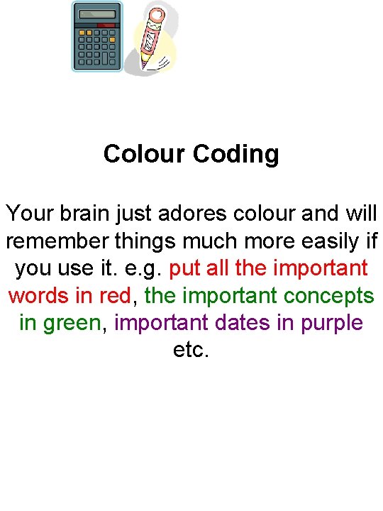 Colour Coding Your brain just adores colour and will remember things much more easily
