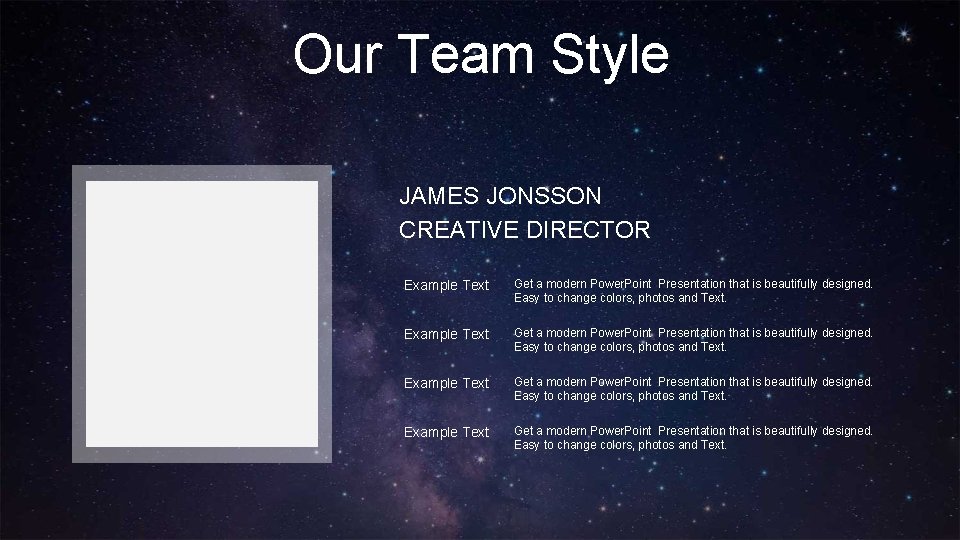 Our Team Style JAMES JONSSON CREATIVE DIRECTOR Example Text Get a modern Power. Point