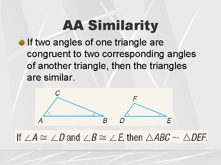 AA Similarity If two angles of one triangle are congruent to two corresponding angles AA Similarity If two angles of one triangle are congruent to two corresponding angles