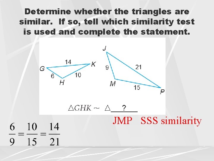 Determine whether the triangles are similar. If so, tell which similarity test is used Determine whether the triangles are similar. If so, tell which similarity test is used