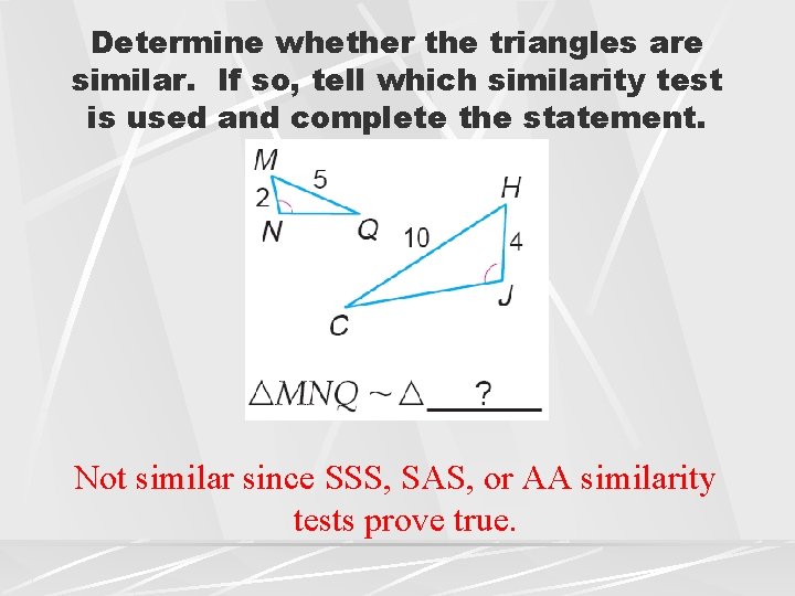Determine whether the triangles are similar. If so, tell which similarity test is used Determine whether the triangles are similar. If so, tell which similarity test is used