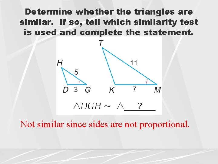 Determine whether the triangles are similar. If so, tell which similarity test is used Determine whether the triangles are similar. If so, tell which similarity test is used