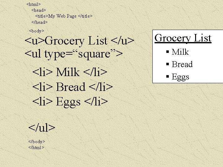 <html> <head> <title>My Web Page </title> </head> <body> <u>Grocery List </u> <ul type=“square”> <li>