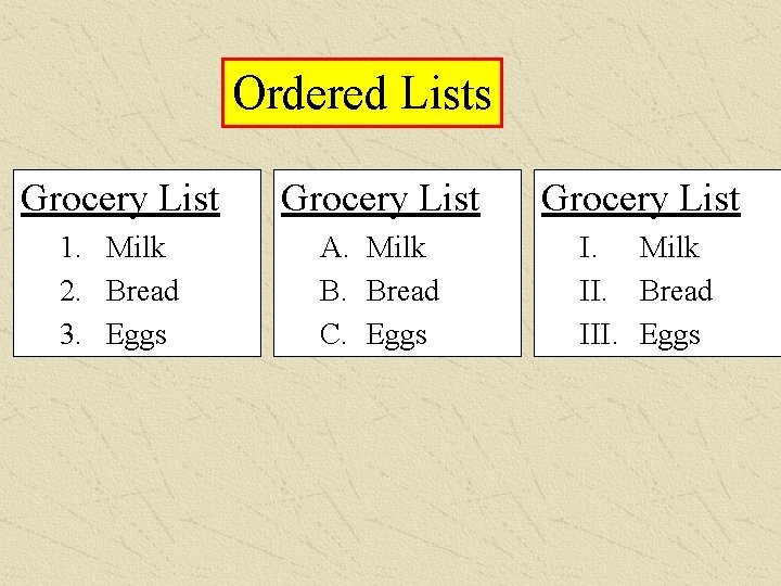 Ordered Lists Grocery List 1. Milk 2. Bread 3. Eggs A. Milk B. Bread