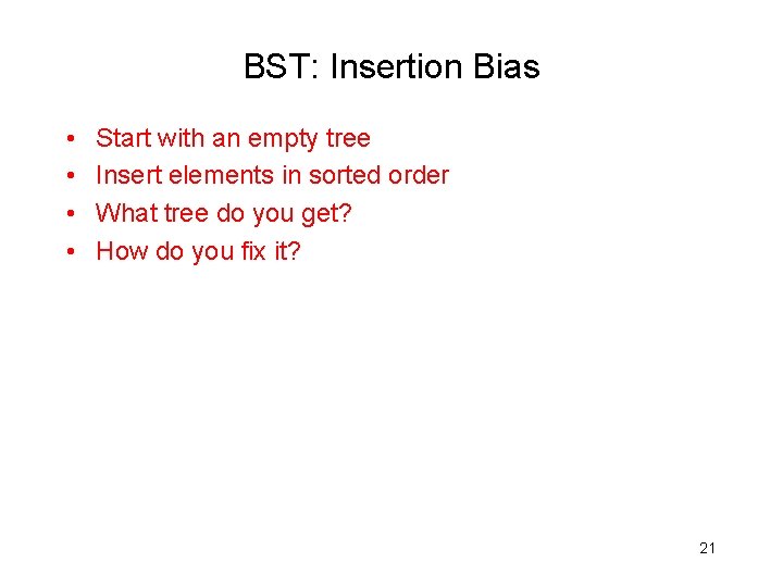 BST: Insertion Bias • • Start with an empty tree Insert elements in sorted