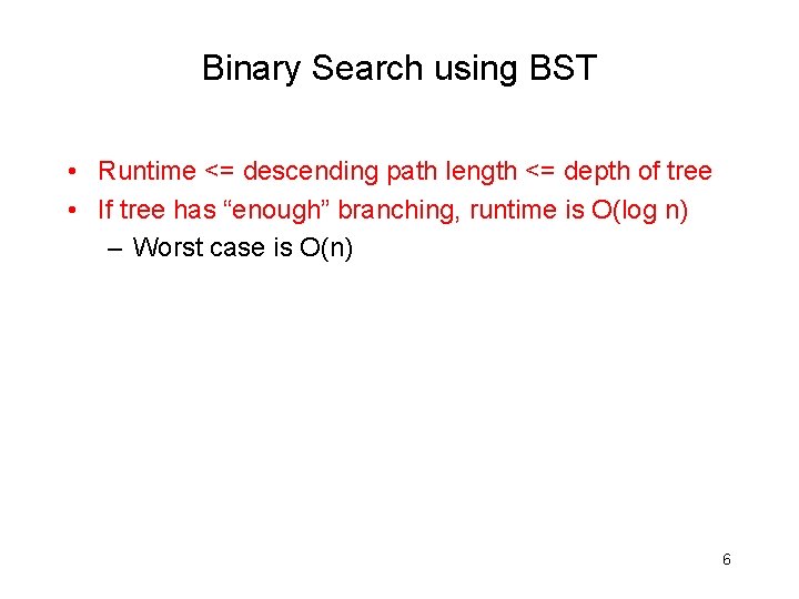 Binary Search using BST • Runtime <= descending path length <= depth of tree