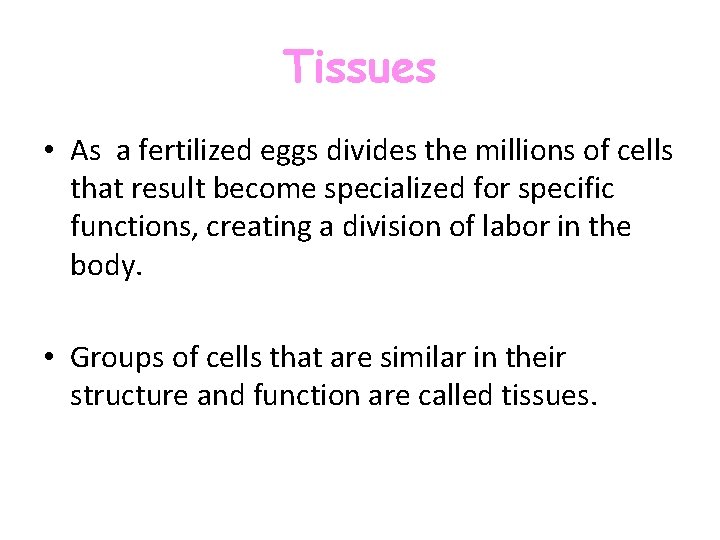 Tissues • As a fertilized eggs divides the millions of cells that result become Tissues • As a fertilized eggs divides the millions of cells that result become
