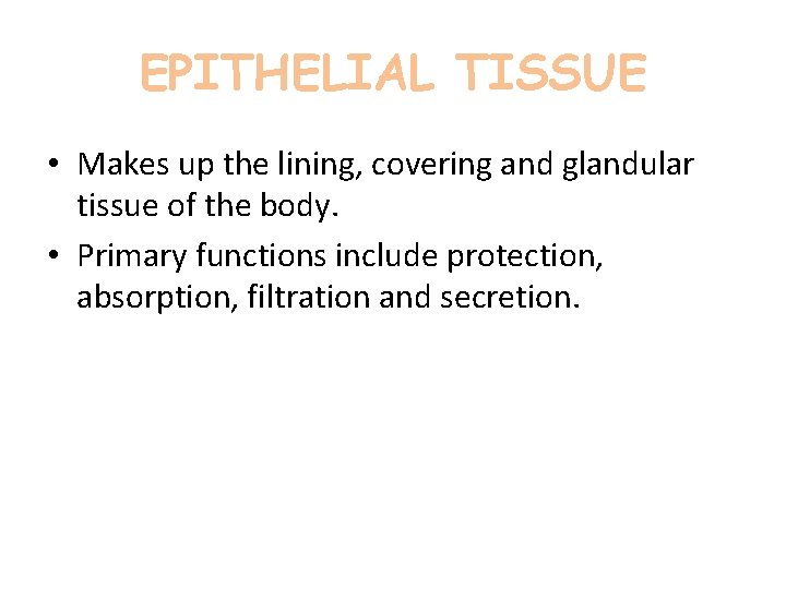 EPITHELIAL TISSUE • Makes up the lining, covering and glandular tissue of the body. EPITHELIAL TISSUE • Makes up the lining, covering and glandular tissue of the body.