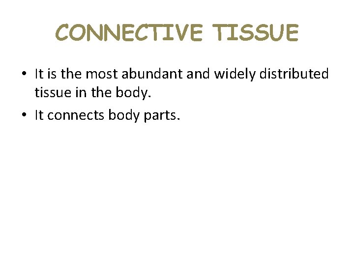 CONNECTIVE TISSUE • It is the most abundant and widely distributed tissue in the CONNECTIVE TISSUE • It is the most abundant and widely distributed tissue in the