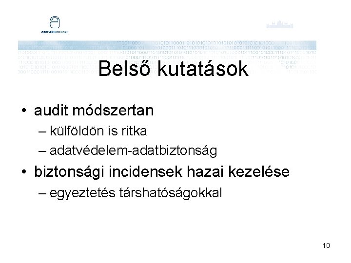 Belső kutatások • audit módszertan – külföldön is ritka – adatvédelem-adatbiztonság • biztonsági incidensek