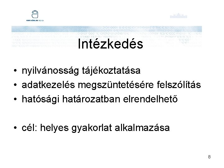 Intézkedés • nyilvánosság tájékoztatása • adatkezelés megszüntetésére felszólítás • hatósági határozatban elrendelhető • cél: