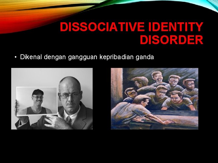 DISSOCIATIVE IDENTITY DISORDER • Dikenal dengan gangguan kepribadian ganda 
