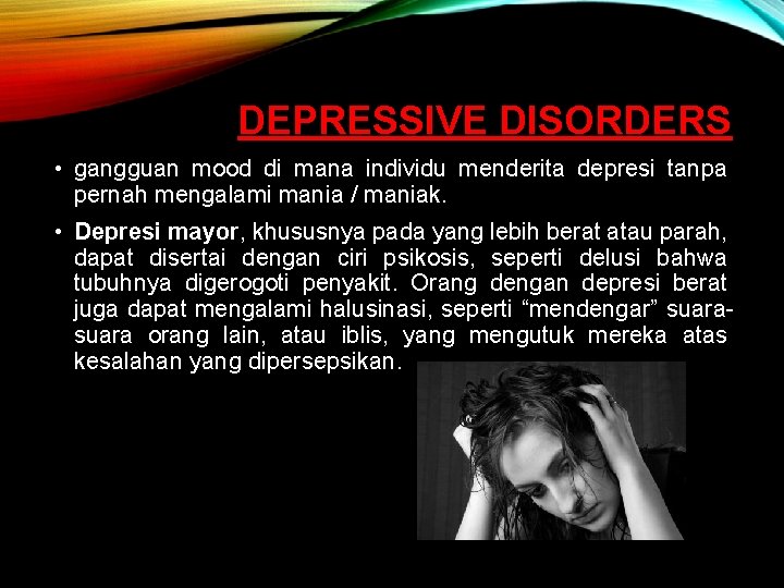 DEPRESSIVE DISORDERS • gangguan mood di mana individu menderita depresi tanpa pernah mengalami mania