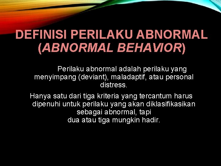 DEFINISI PERILAKU ABNORMAL (ABNORMAL BEHAVIOR) Perilaku abnormal adalah perilaku yang menyimpang (deviant), maladaptif, atau