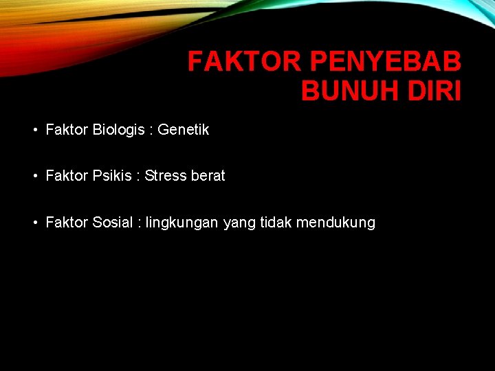 FAKTOR PENYEBAB BUNUH DIRI • Faktor Biologis : Genetik • Faktor Psikis : Stress