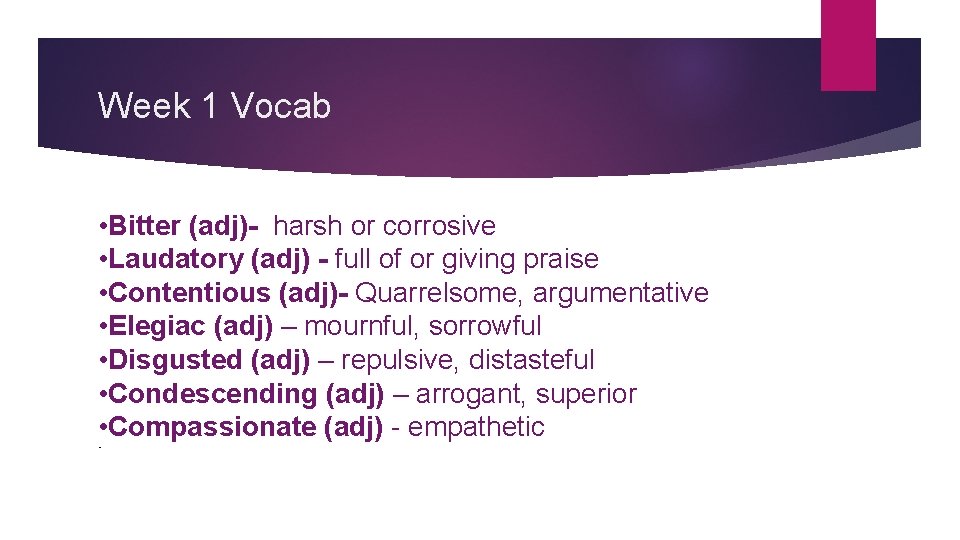 Week 1 Vocab • Bitter (adj)- harsh or corrosive • Laudatory (adj) - full