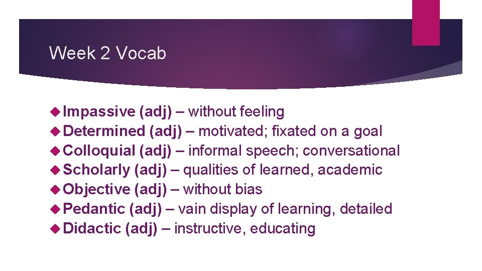 Week 2 Vocab Impassive (adj) – without feeling Determined (adj) – motivated; fixated on