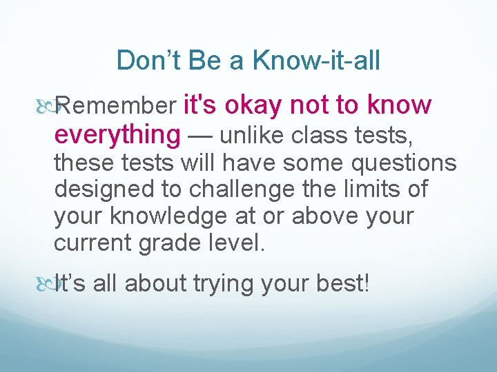 Don’t Be a Know-it-all Remember it's okay not to know everything — unlike class