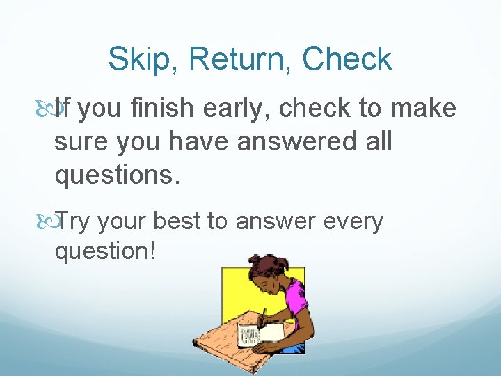 Skip, Return, Check If you finish early, check to make sure you have answered