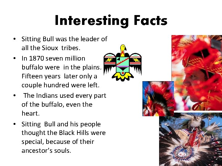 Interesting Facts • Sitting Bull was the leader of all the Sioux tribes. •
