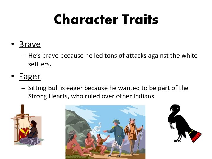 Character Traits • Brave – He’s brave because he led tons of attacks against