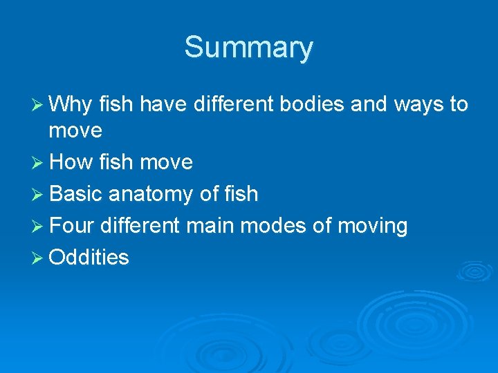 Summary Ø Why fish have different bodies and ways to move Ø How fish