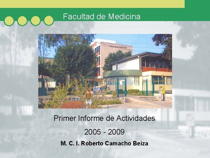 Facultad de Medicina Primer Informe de Actividades 2005 - 2009 M. C. I. Roberto