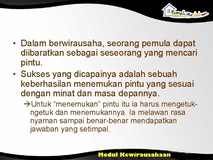  • Dalam berwirausaha, seorang pemula dapat diibaratkan sebagai seseorang yang mencari pintu. •