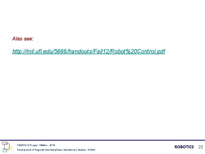 Also see: http: //mil. ufl. edu/5666/handouts/Fall 12/Robot%20 Control. pdf TEMPUS IV Project: 158644 –